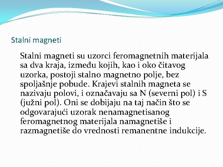 Stalni magneti su uzorci feromagnetnih materijala sa dva kraja, između kojih, kao i oko