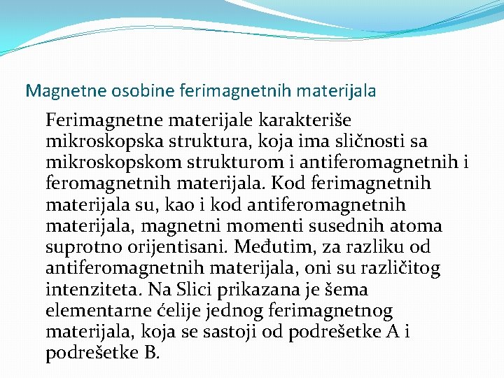Magnetne osobine ferimagnetnih materijala Ferimagnetne materijale karakteriše mikroskopska struktura, koja ima sličnosti sa mikroskopskom