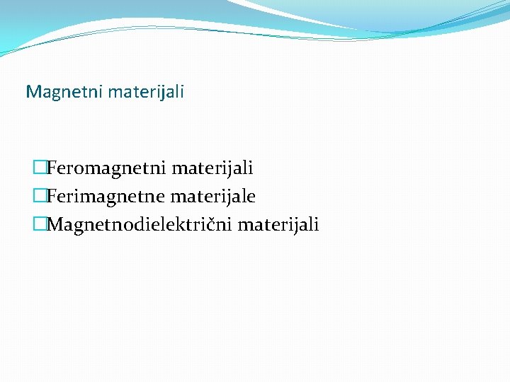 Magnetni materijali �Feromagnetni materijali �Ferimagnetne materijale �Magnetnodielektrični materijali 
