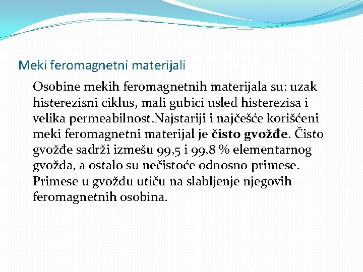 Meki feromagnetni materijali Osobine mekih feromagnetnih materijala su: uzak histerezisni ciklus, mali gubici usled