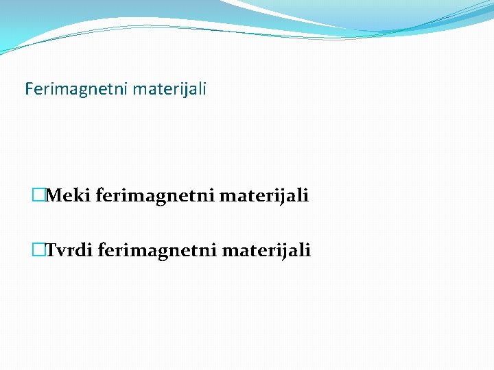 Ferimagnetni materijali �Meki ferimagnetni materijali �Tvrdi ferimagnetni materijali 