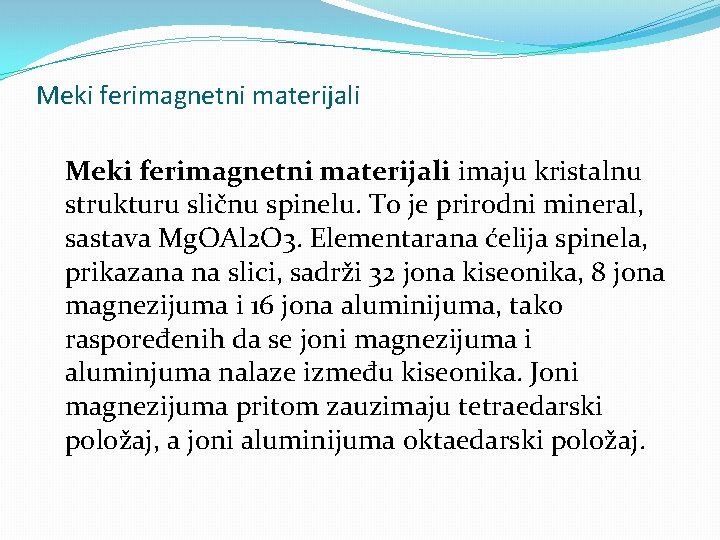Meki ferimagnetni materijali imaju kristalnu strukturu sličnu spinelu. To je prirodni mineral, sastava Mg.