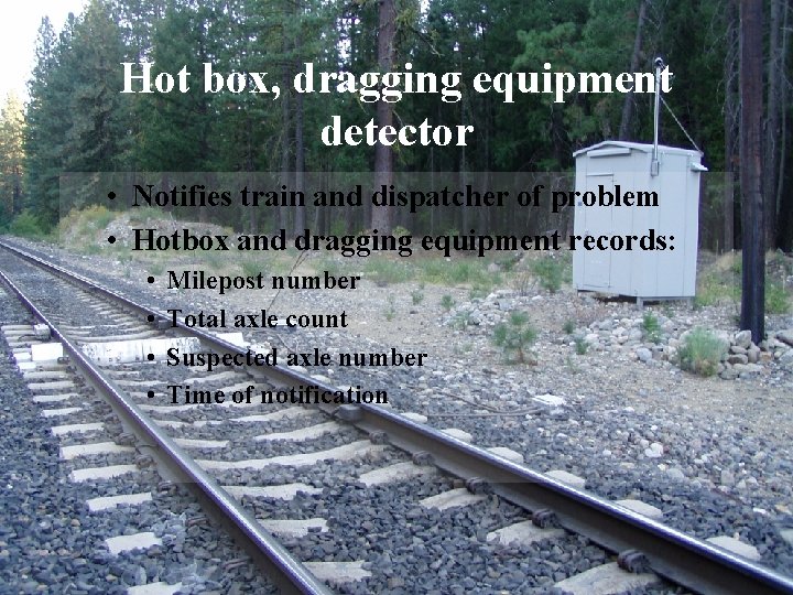 Hot box, dragging equipment detector • Notifies train and dispatcher of problem • Hotbox