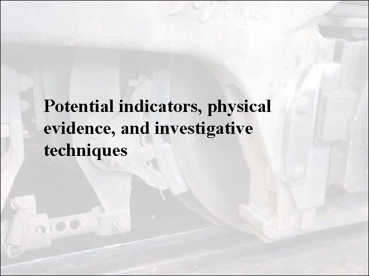 Potential indicators, physical evidence, and investigative techniques Potential indicators, physical evidence, and investigative techniques