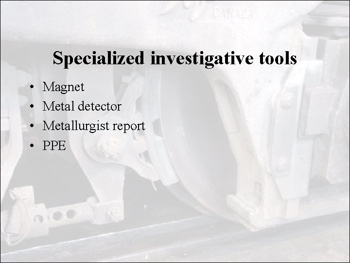 Specialized investigative tools • • Magnet Metal detector Metallurgist report PPE Specialized investigative tools • • Magnet Metal detector Metallurgist report PPE