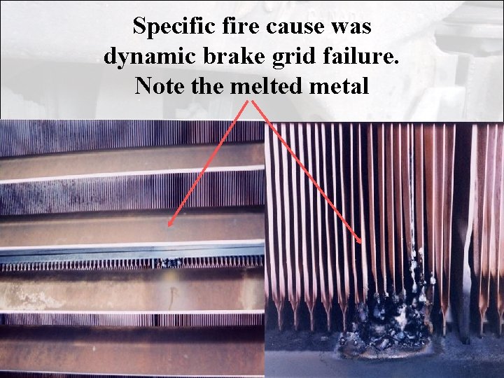 Specific fire cause was dynamic brake grid failure. Note the melted metal 