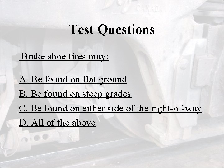 Test Questions Brake shoe fires may: A. Be found on flat ground B. Be