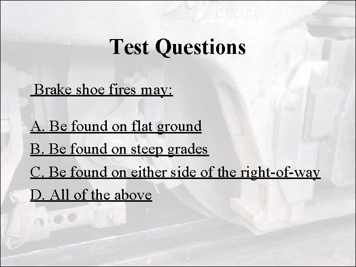 Test Questions Brake shoe fires may: A. Be found on flat ground B. Be Test Questions Brake shoe fires may: A. Be found on flat ground B. Be
