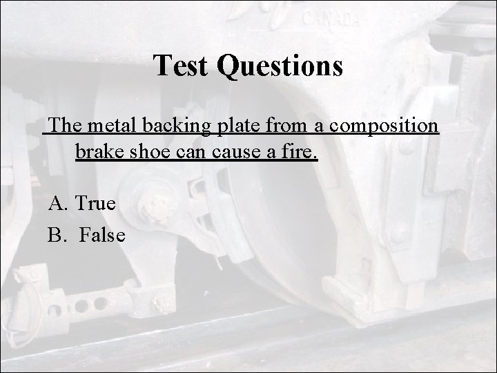 Test Questions The metal backing plate from a composition brake shoe can cause a