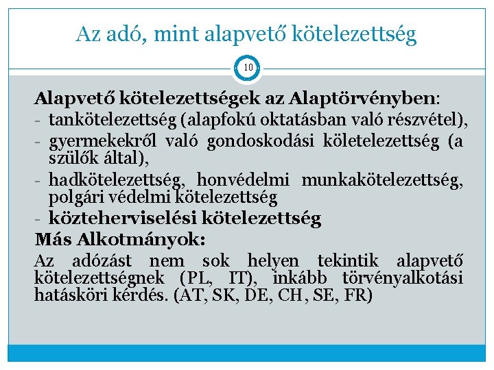 Az adó, mint alapvető kötelezettség 10 Alapvető kötelezettségek az Alaptörvényben: - tankötelezettség (alapfokú oktatásban