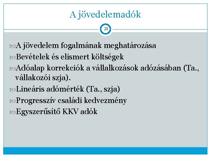 A jövedelemadók 28 A jövedelem fogalmának meghatározása Bevételek és elismert költségek Adóalap korrekciók a