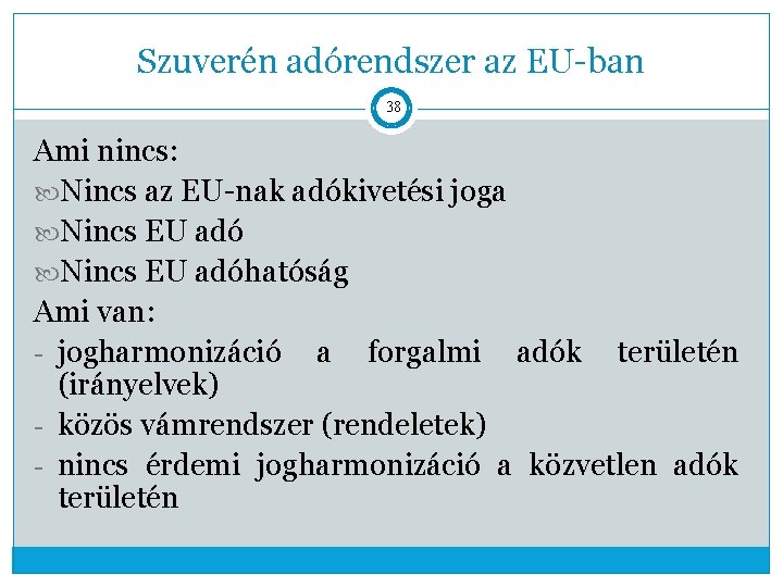 Szuverén adórendszer az EU-ban 38 Ami nincs: Nincs az EU-nak adókivetési joga Nincs EU