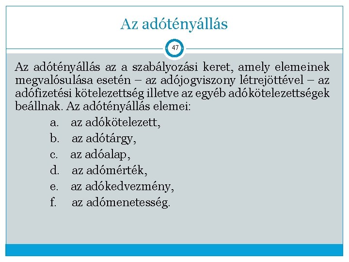 Az adótényállás 47 Az adótényállás az a szabályozási keret, amely elemeinek megvalósulása esetén –