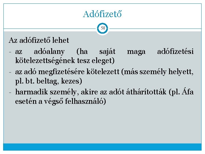 Adófizető 50 Az adófizető lehet - az adóalany (ha saját maga adófizetési kötelezettségének tesz