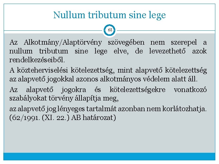 Nullum tributum sine lege 68 Az Alkotmány/Alaptörvény szövegében nem szerepel a nullum tributum sine