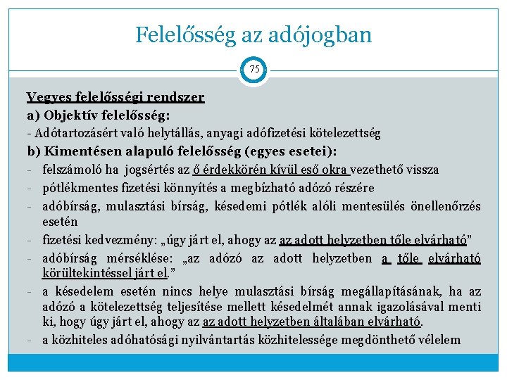 Felelősség az adójogban 75 Vegyes felelősségi rendszer a) Objektív felelősség: - Adótartozásért való helytállás,