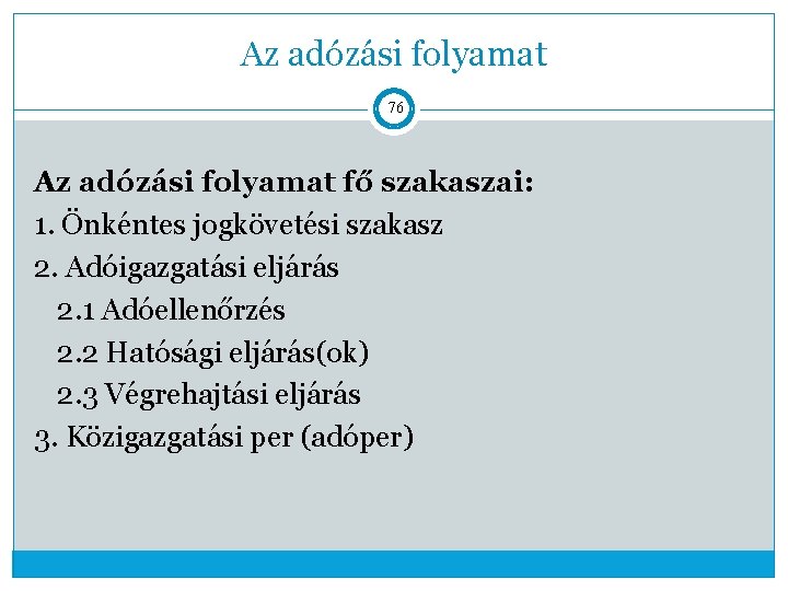 Az adózási folyamat 76 Az adózási folyamat fő szakaszai: 1. Önkéntes jogkövetési szakasz 2.