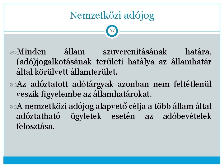 Nemzetközi adójog 77 Minden állam szuverenitásának határa, (adó)jogalkotásának területi hatálya az államhatár által körülvett