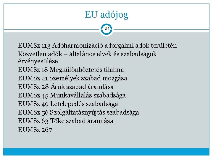 EU adójog 82 EUMSz 113 Adóharmonizáció a forgalmi adók területén Közvetlen adók – általános