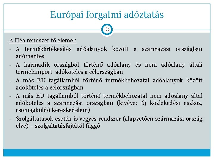 Európai forgalmi adóztatás 86 A Héa rendszer fő elemei: - A termékértékesítés adóalanyok között