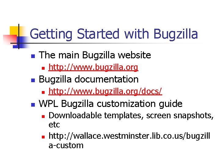 Getting Started with Bugzilla n The main Bugzilla website n n Bugzilla documentation n Getting Started with Bugzilla n The main Bugzilla website n n Bugzilla documentation n