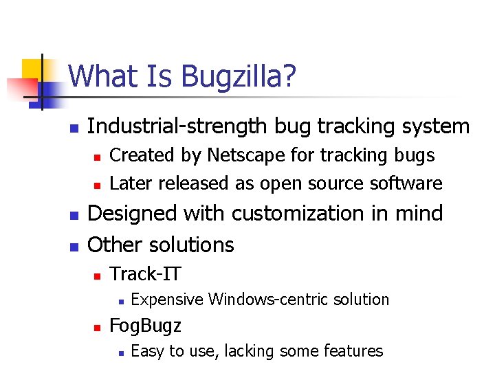 What Is Bugzilla? n Industrial-strength bug tracking system n n Created by Netscape for What Is Bugzilla? n Industrial-strength bug tracking system n n Created by Netscape for