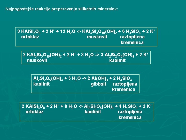 Najpogostejše reakcije preperevanja silikatnih mineralov: 3 KAl. Si 3 O 8 + 2 H+