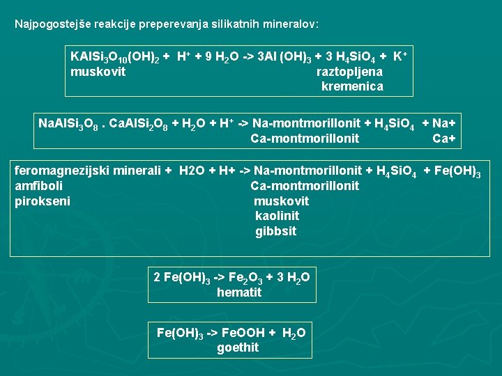 Najpogostejše reakcije preperevanja silikatnih mineralov: KAl. Si 3 O 10(OH)2 + H+ + 9