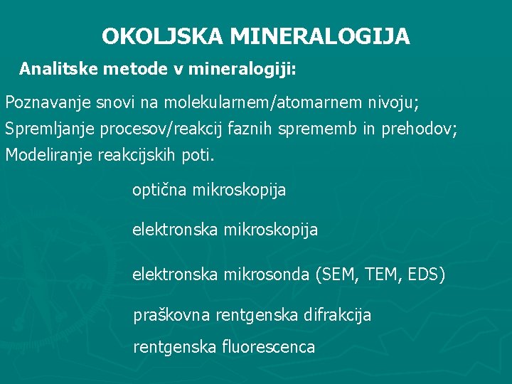 OKOLJSKA MINERALOGIJA Analitske metode v mineralogiji: Poznavanje snovi na molekularnem/atomarnem nivoju; Spremljanje procesov/reakcij faznih