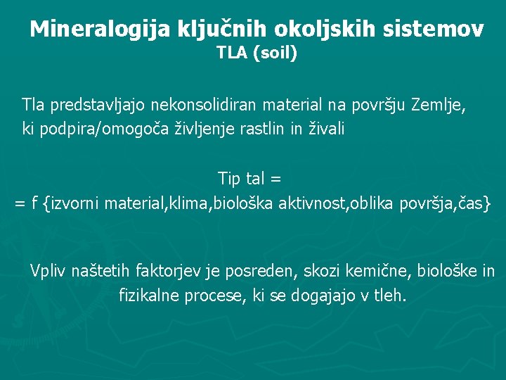 Mineralogija ključnih okoljskih sistemov TLA (soil) Tla predstavljajo nekonsolidiran material na površju Zemlje, ki