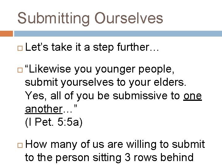 Submitting Ourselves Let’s take it a step further… “Likewise younger people, submit yourselves to