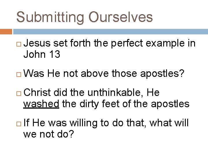 Submitting Ourselves Jesus set forth the perfect example in John 13 Was He not