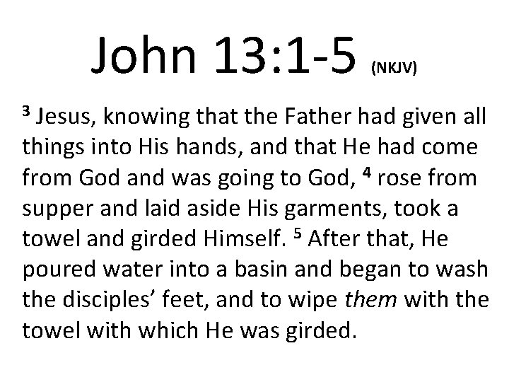 John 13: 1 -5 3 Jesus, (NKJV) knowing that the Father had given all