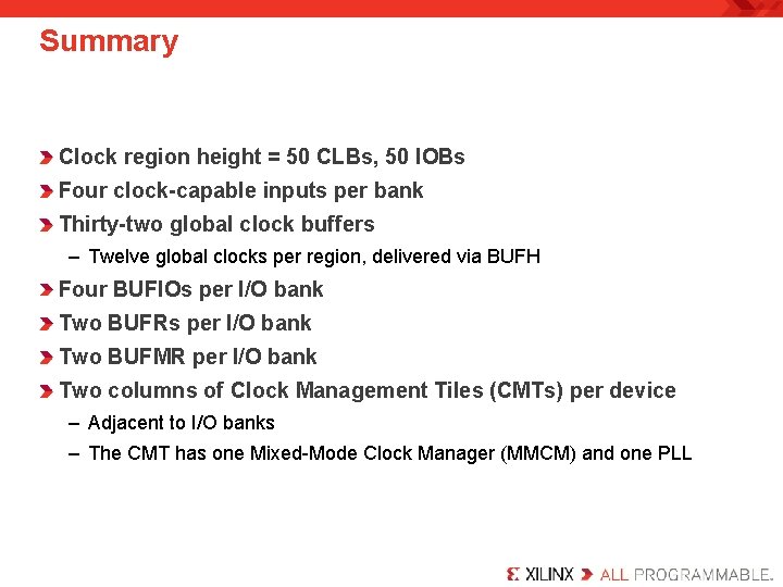 Summary Clock region height = 50 CLBs, 50 IOBs Four clock-capable inputs per bank