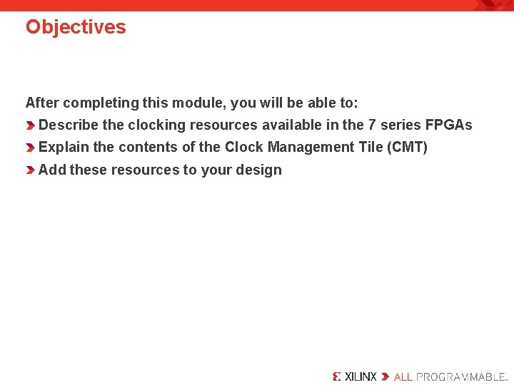 Objectives After completing this module, you will be able to: Describe the clocking resources