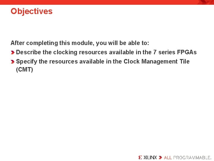 Objectives After completing this module, you will be able to: Describe the clocking resources