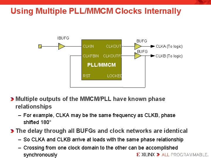 Using Multiple PLL/MMCM Clocks Internally IBUFG CLKIN CLKOUT 0 CLKA (To logic) BUFG CLKFBIN