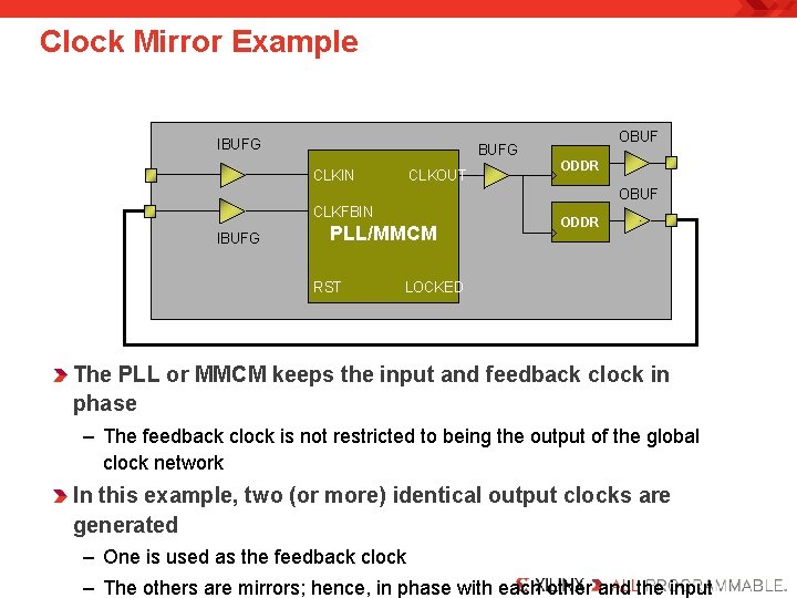 Clock Mirror Example IBUFG OBUF BUFG CLKIN CLKOUT ODDR OBUF CLKFBIN IBUFG PLL/MMCM RST