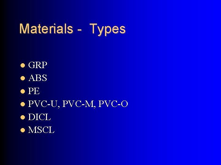 Materials - Types GRP ABS PE PVC-U, PVC-M, PVC-O DICL MSCL 