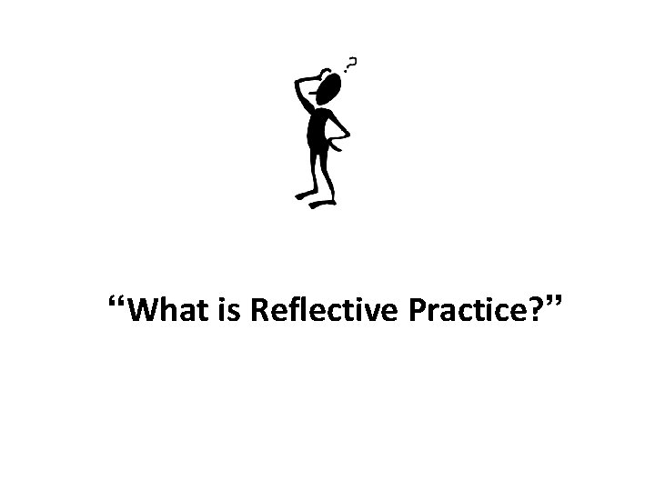 “What is Reflective Practice? ” 