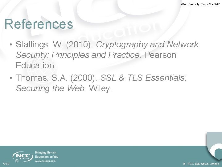 Web Security Topic 3 - 3. 42 References • Stallings, W. (2010). Cryptography and