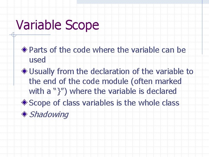 Variable Scope Parts of the code where the variable can be used Usually from