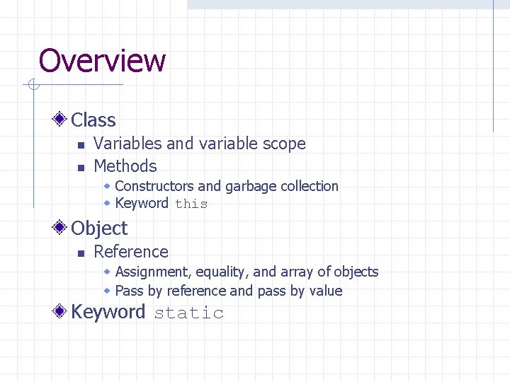 Overview Class n n Variables and variable scope Methods w Constructors and garbage collection