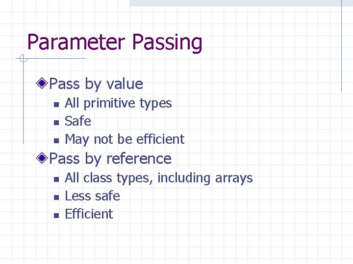 Parameter Passing Pass by value n n n All primitive types Safe May not