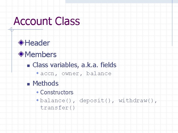 Account Class Header Members n Class variables, a. k. a. fields w accn, owner,