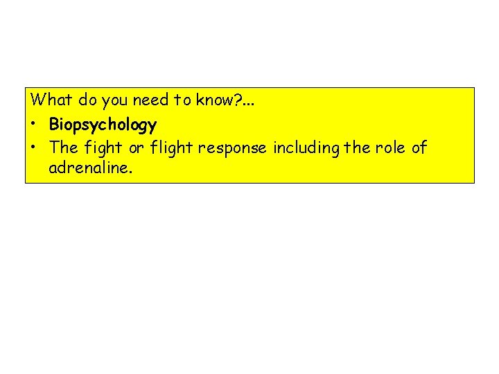 What do you need to know? . . . • Biopsychology • The fight