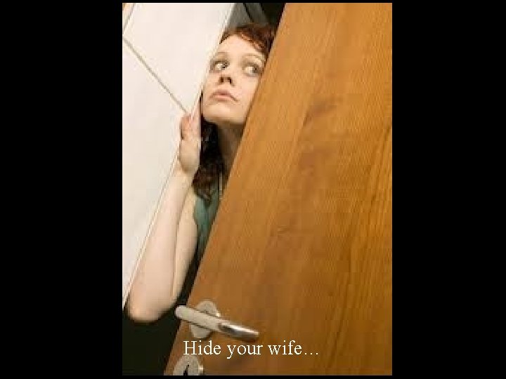 Hide your wife… 