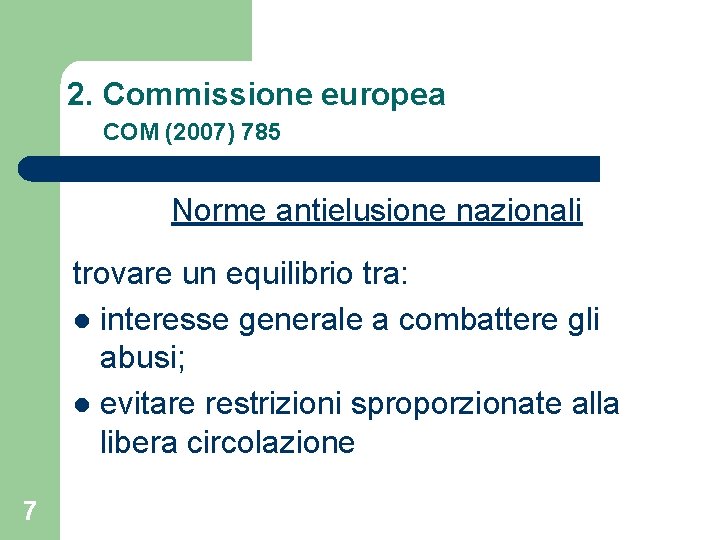 2. Commissione europea COM (2007) 785 Norme antielusione nazionali trovare un equilibrio tra: l