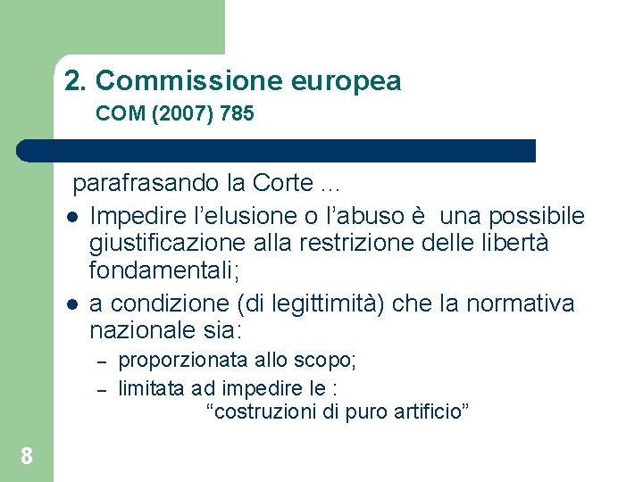 2. Commissione europea COM (2007) 785 parafrasando la Corte. . . l Impedire l’elusione