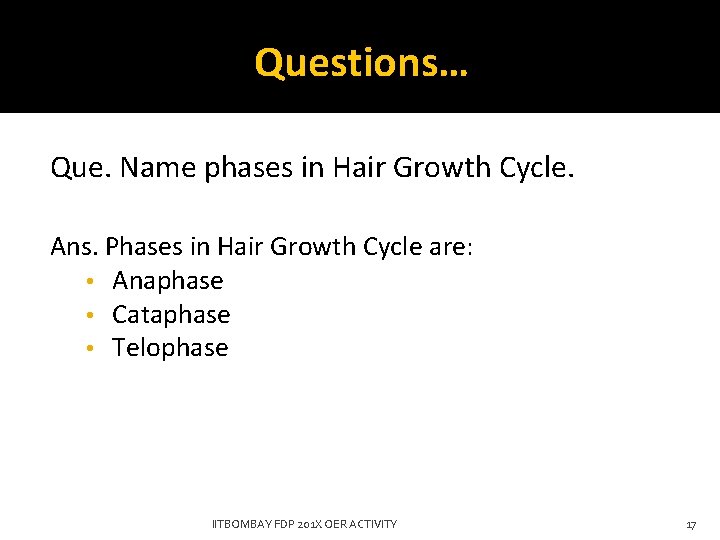 Questions… Que. Name phases in Hair Growth Cycle. Ans. Phases in Hair Growth Cycle